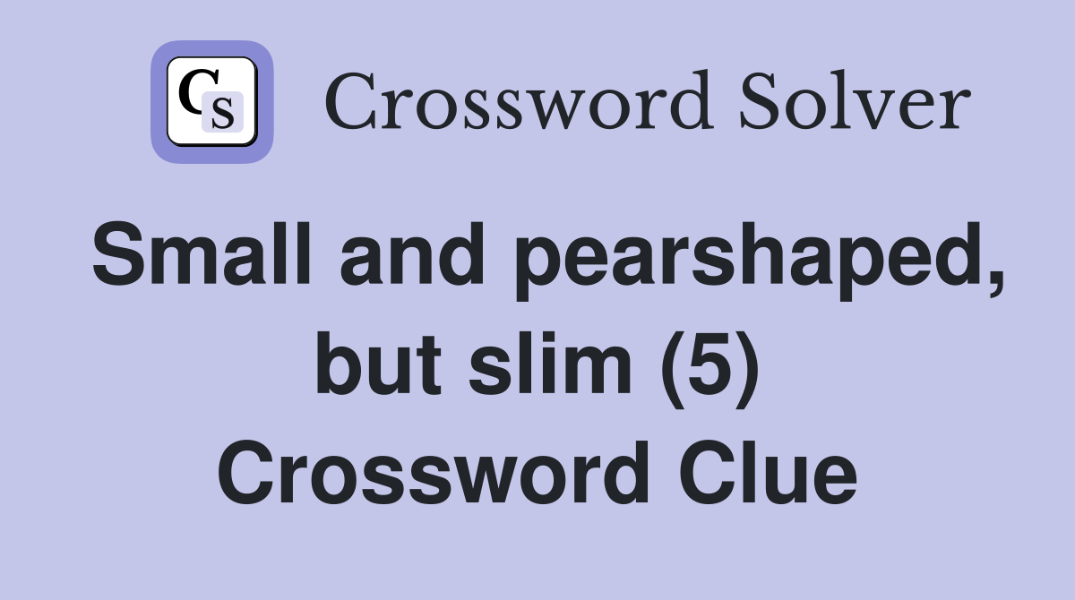 Small and pearshaped, but slim (5) Crossword Clue