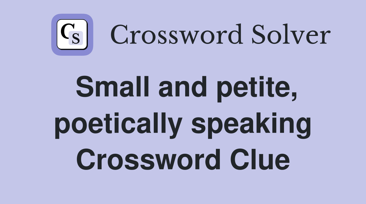 Small and petite, poetically speaking Crossword Clue