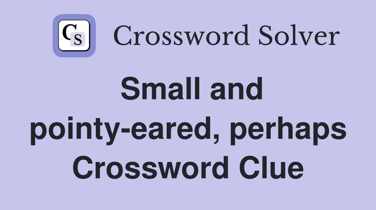 Small and pointy-eared, perhaps Crossword Clue