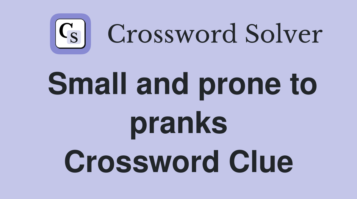 Small and prone to pranks Crossword Clue