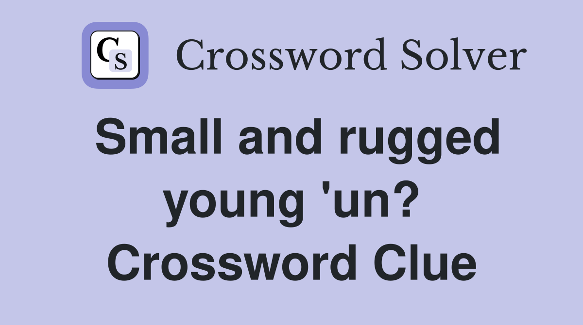 Small and rugged young 'un? Crossword Clue