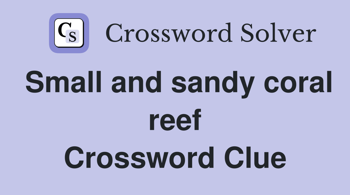 Small and sandy coral reef Crossword Clue