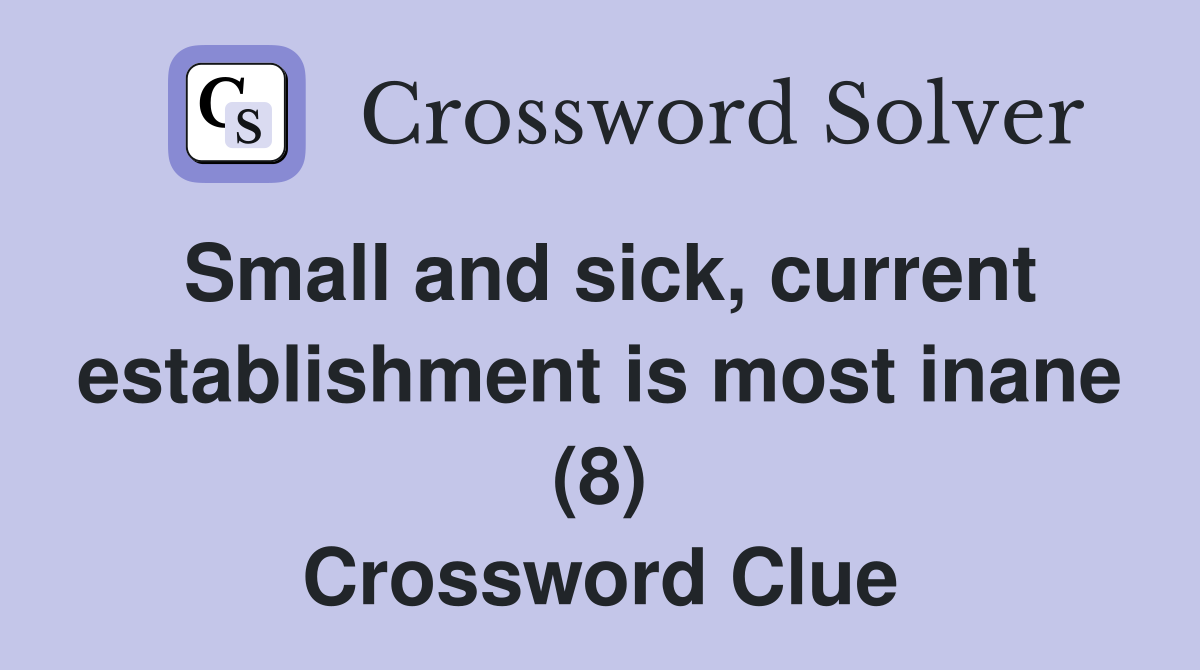 Small and sick, current establishment is most inane (8) Crossword Clue