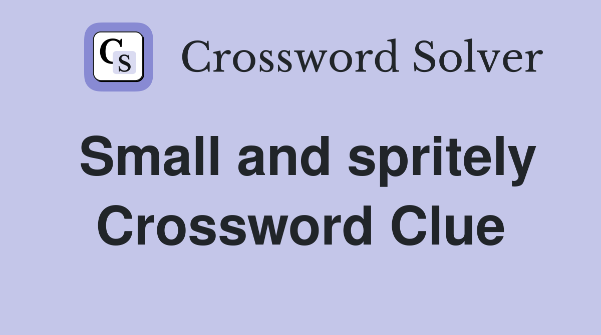 Small and spritely Crossword Clue