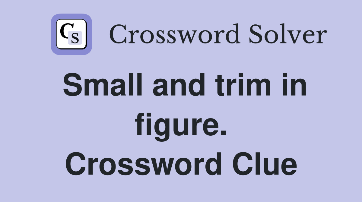 Small and trim in figure. Crossword Clue
