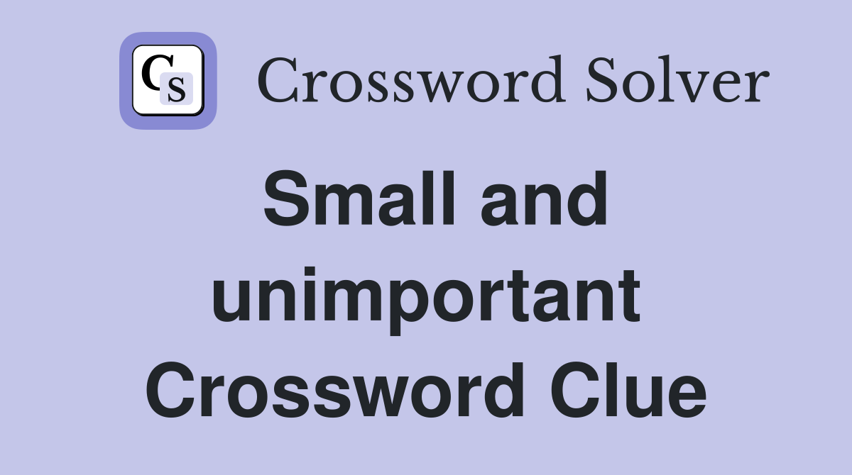 Small and unimportant Crossword Clue