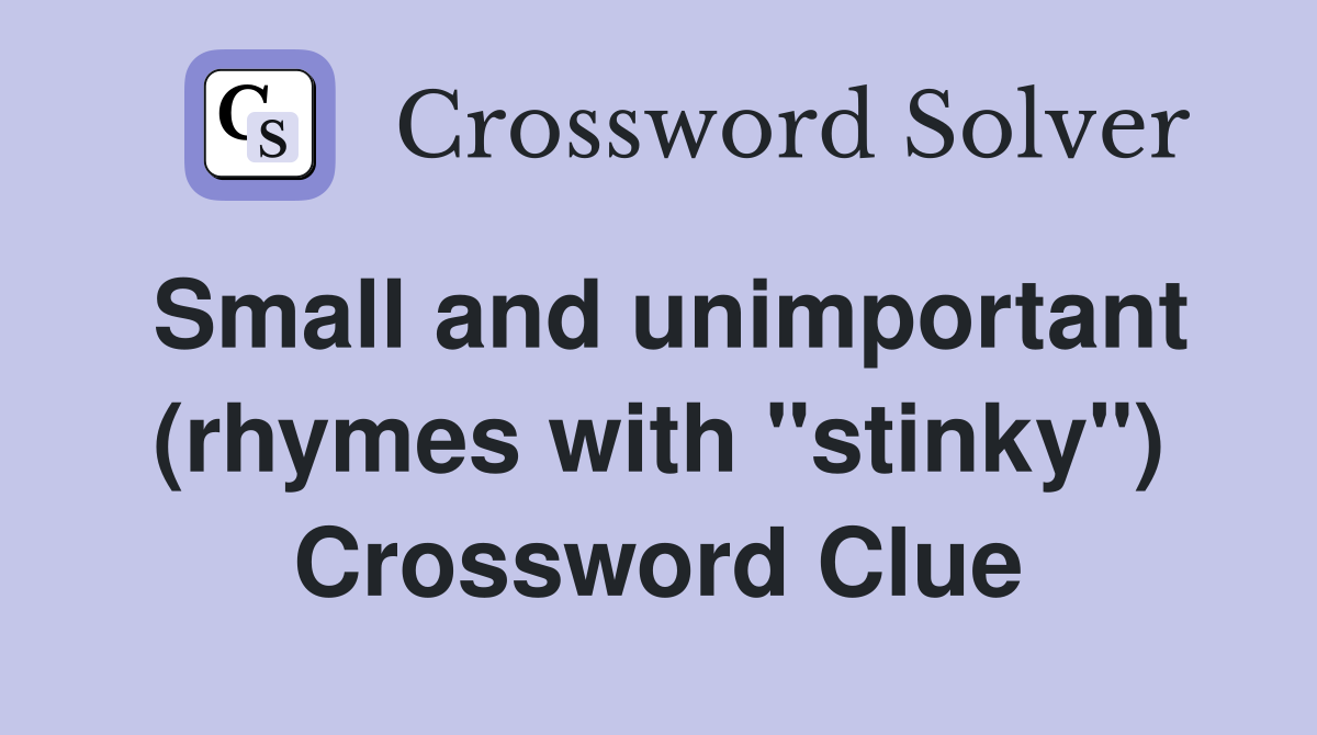 Small and unimportant (rhymes with "stinky") Crossword Clue