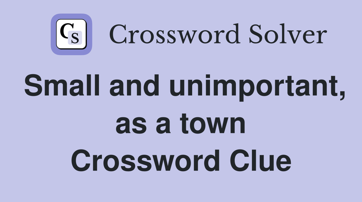 Small and unimportant, as a town Crossword Clue