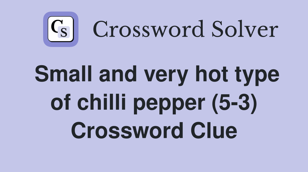 Small and very hot type of chilli pepper (5-3) Crossword Clue