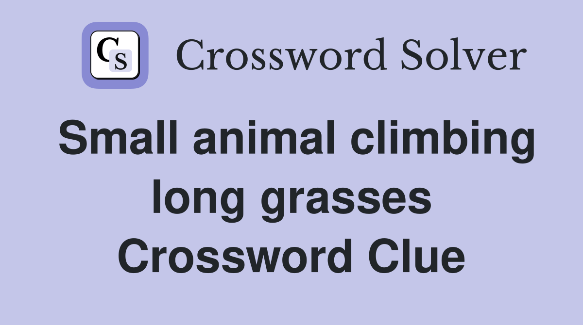 Small animal climbing long grasses Crossword Clue
