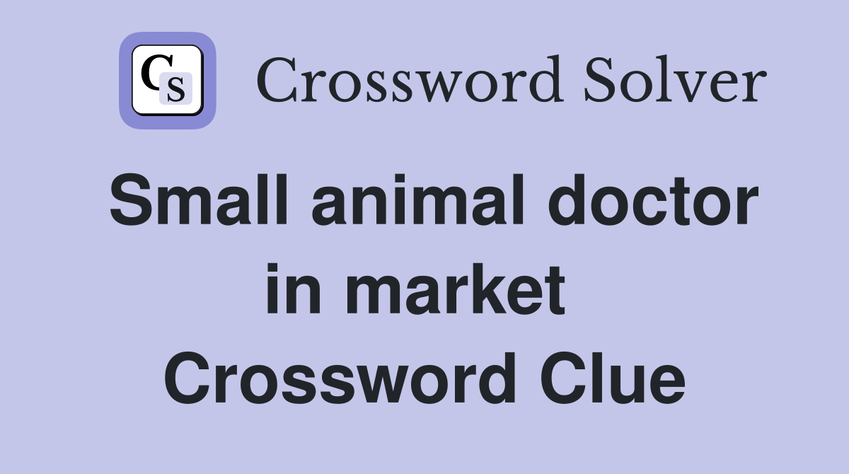 Small animal doctor in market  Crossword Clue