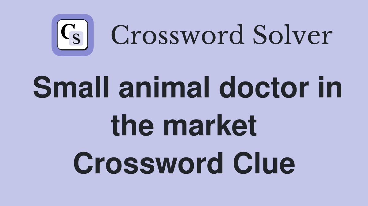 Small animal doctor in the market Crossword Clue