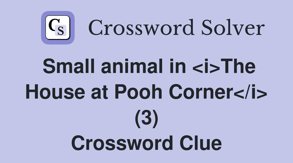 Small animal in <i>The House at Pooh Corner</i> (3) Crossword Clue