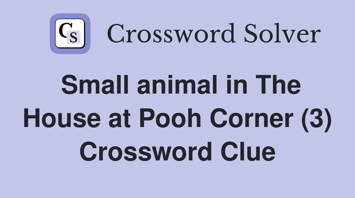 Small animal in The House at Pooh Corner (3) Crossword Clue