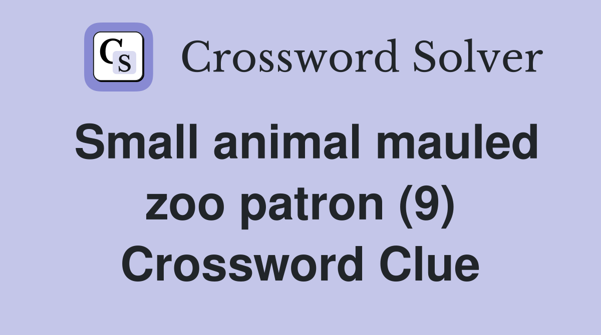 Small animal mauled zoo patron (9) Crossword Clue