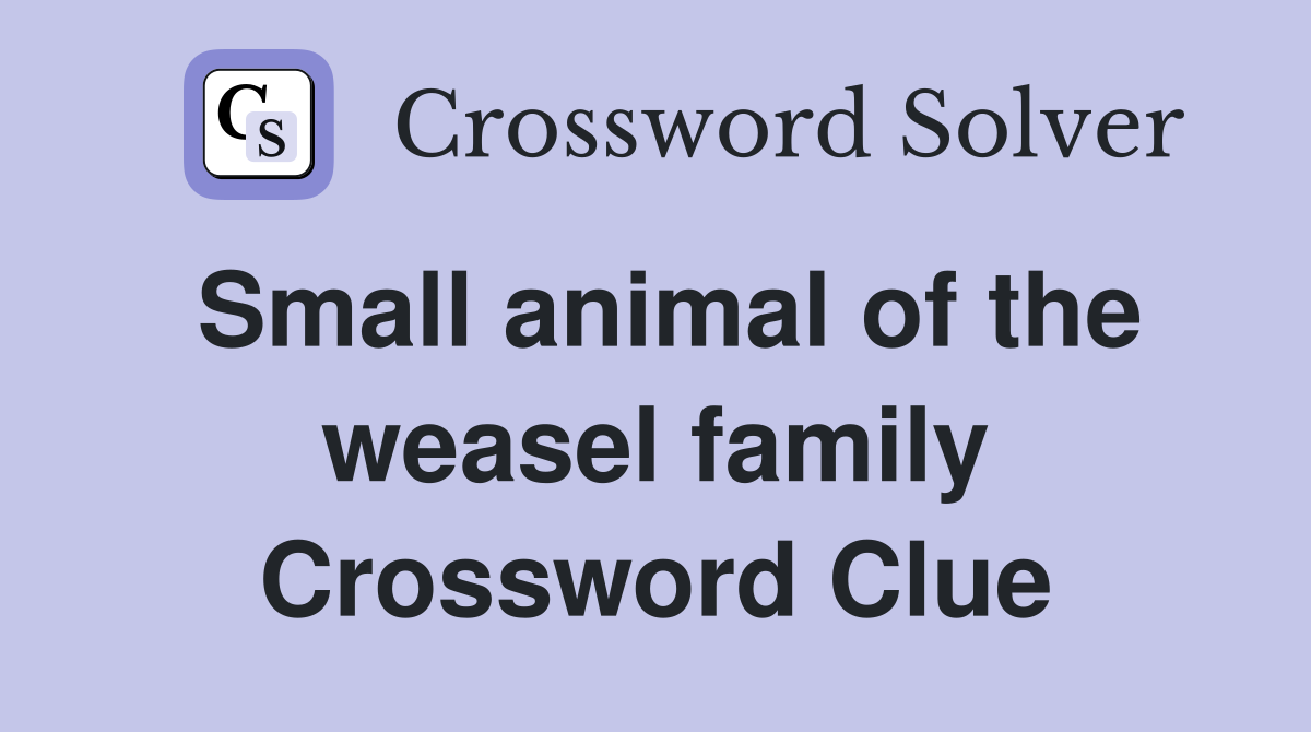 Small animal of the weasel family Crossword Clue