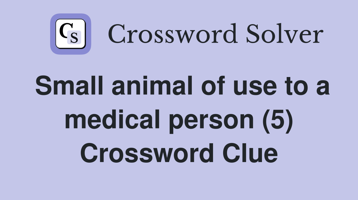 Small animal of use to a medical person (5) Crossword Clue