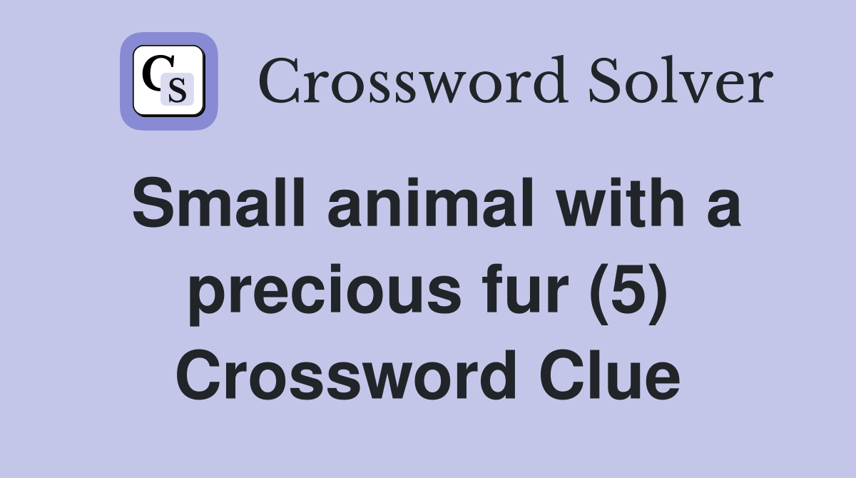 Small animal with a precious fur (5) Crossword Clue