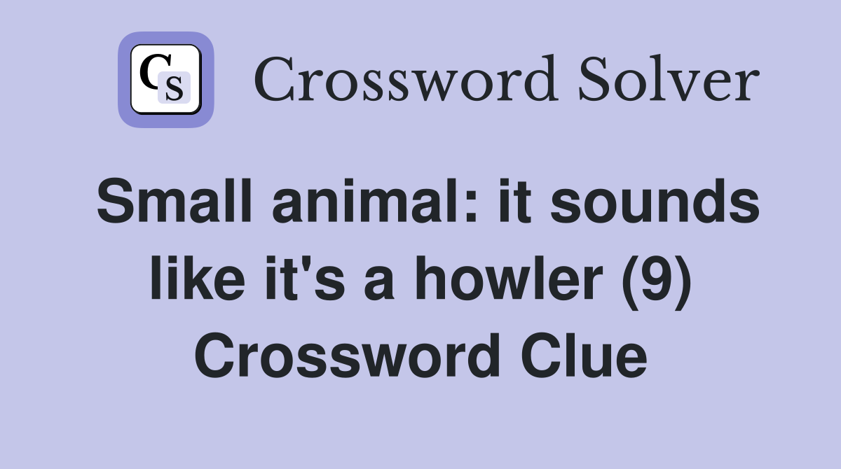Small animal: it sounds like it's a howler (9) Crossword Clue