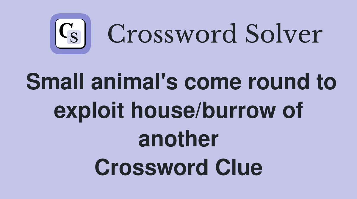 Small animal's come round to exploit house/burrow of another Crossword Clue