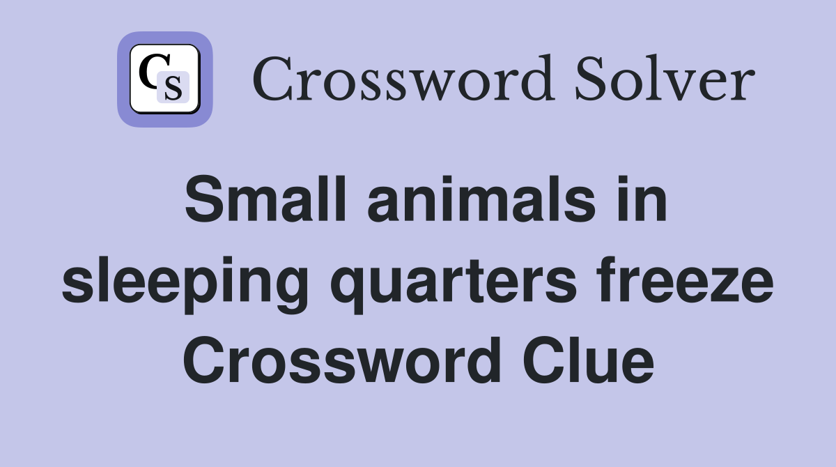 Small animals in sleeping quarters freeze Crossword Clue