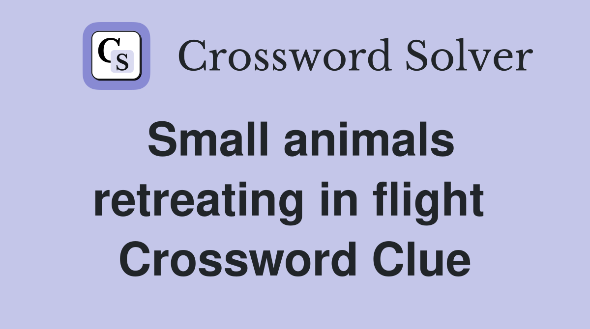 Small animals retreating in flight  Crossword Clue