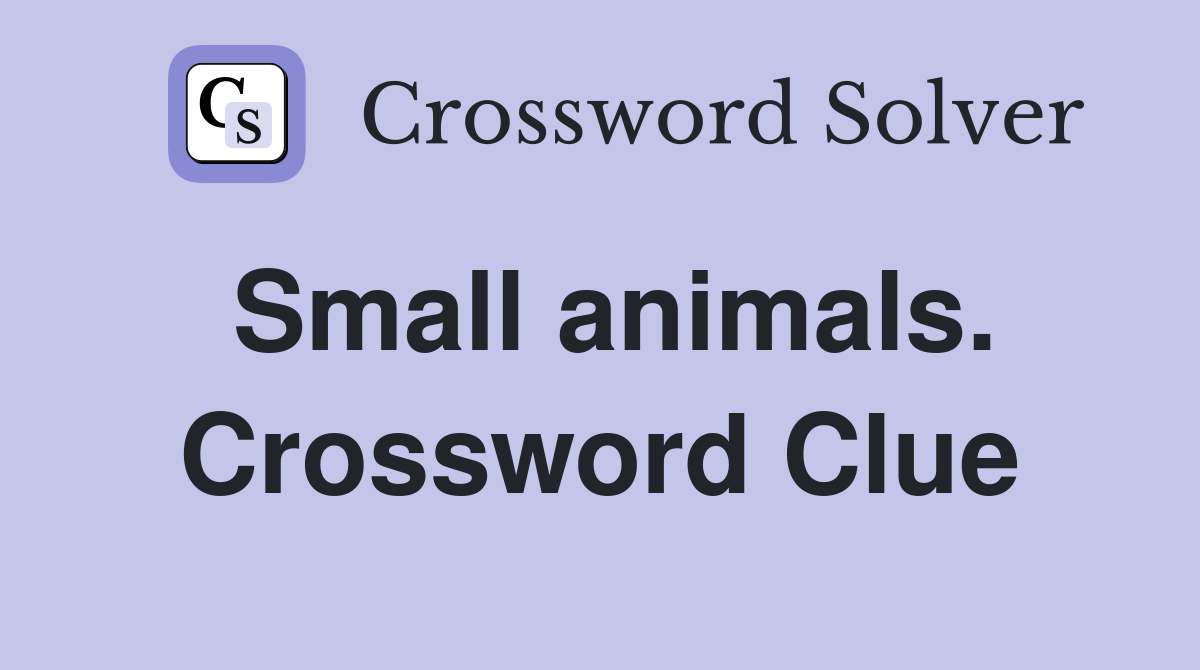 Small animals. Crossword Clue