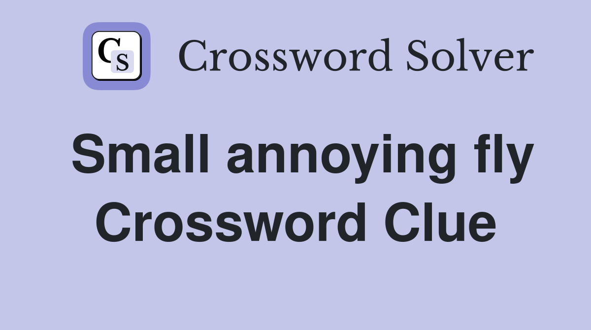 Small annoying fly Crossword Clue