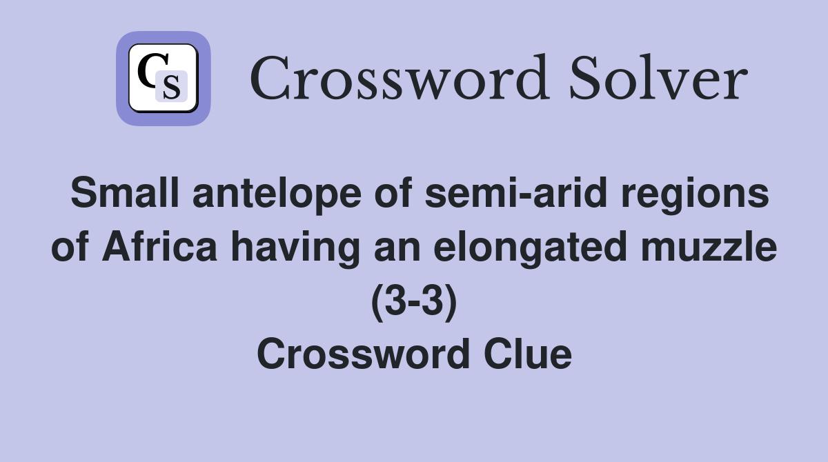 Small antelope of semi-arid regions of Africa having an elongated muzzle (3-3) Crossword Clue