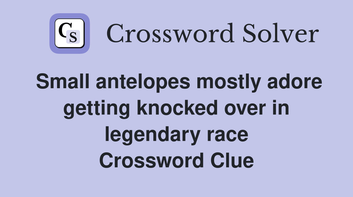 Small antelopes mostly adore getting knocked over in legendary race Crossword Clue