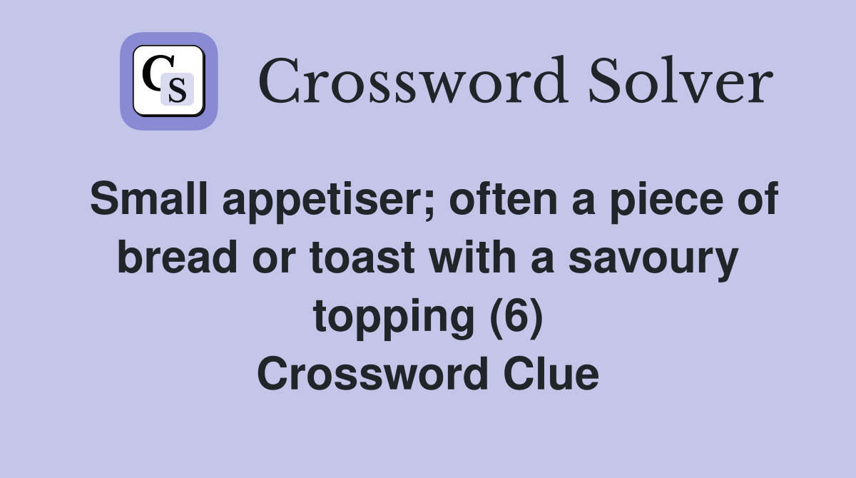 Small appetiser; often a piece of bread or toast with a savoury topping (6) Crossword Clue