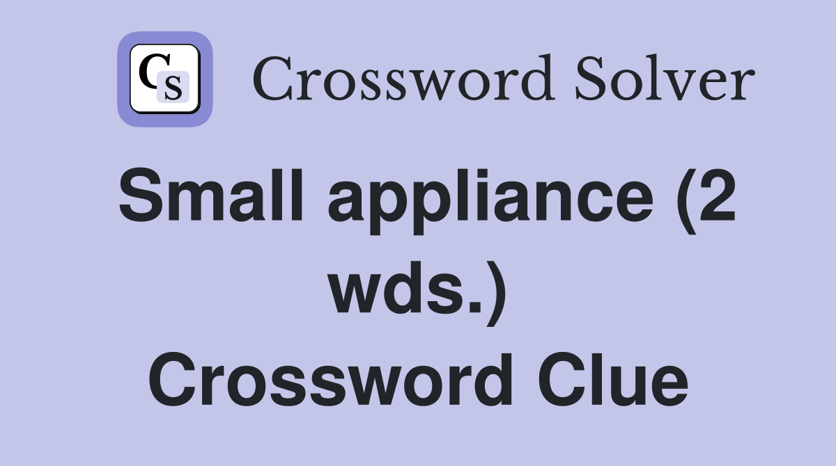 Small appliance (2 wds.) Crossword Clue