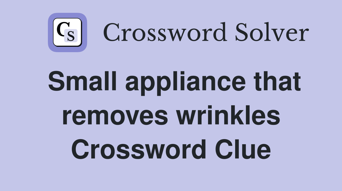 Small appliance that removes wrinkles Crossword Clue