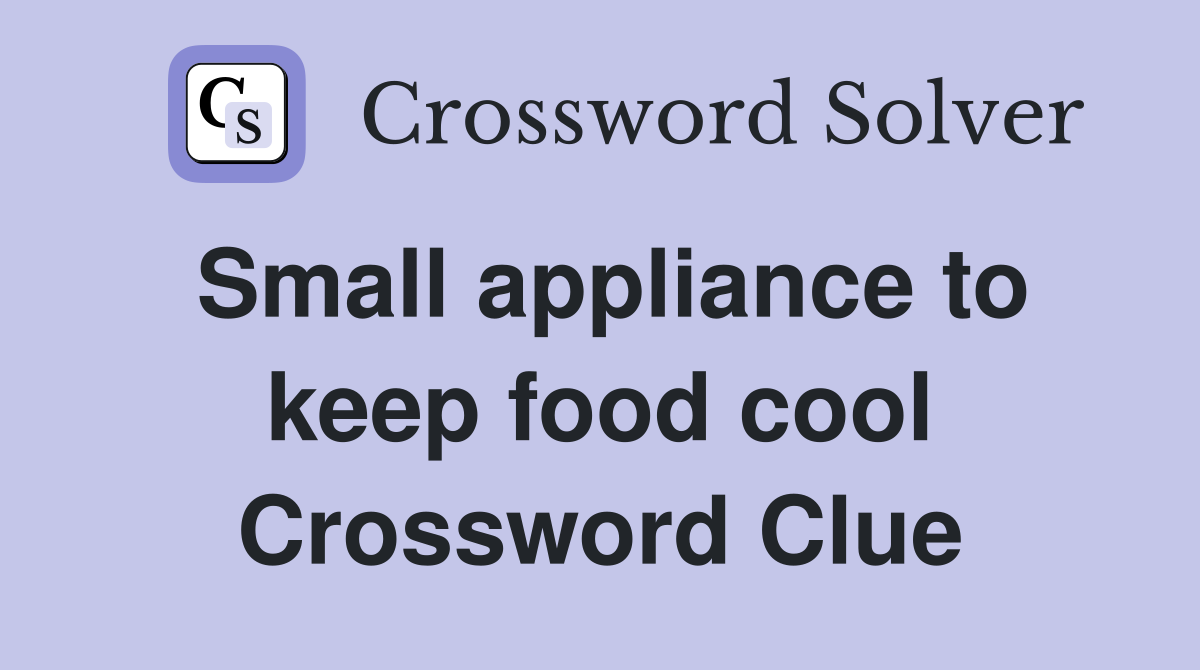 Small appliance to keep food cool Crossword Clue
