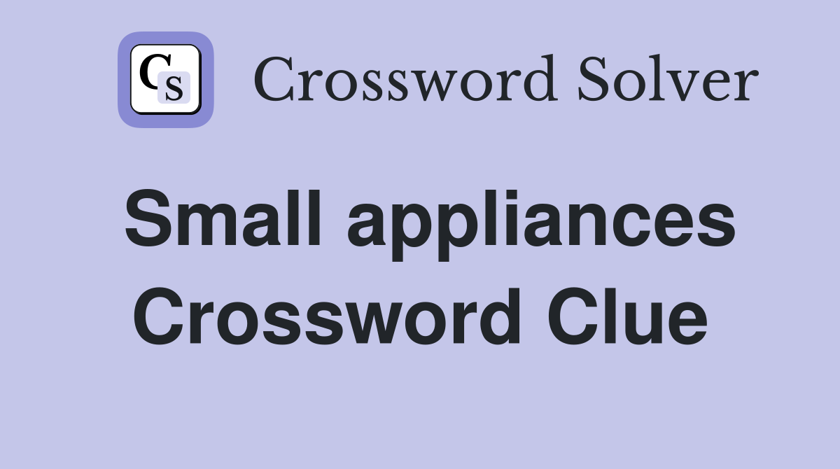 Small appliances Crossword Clue