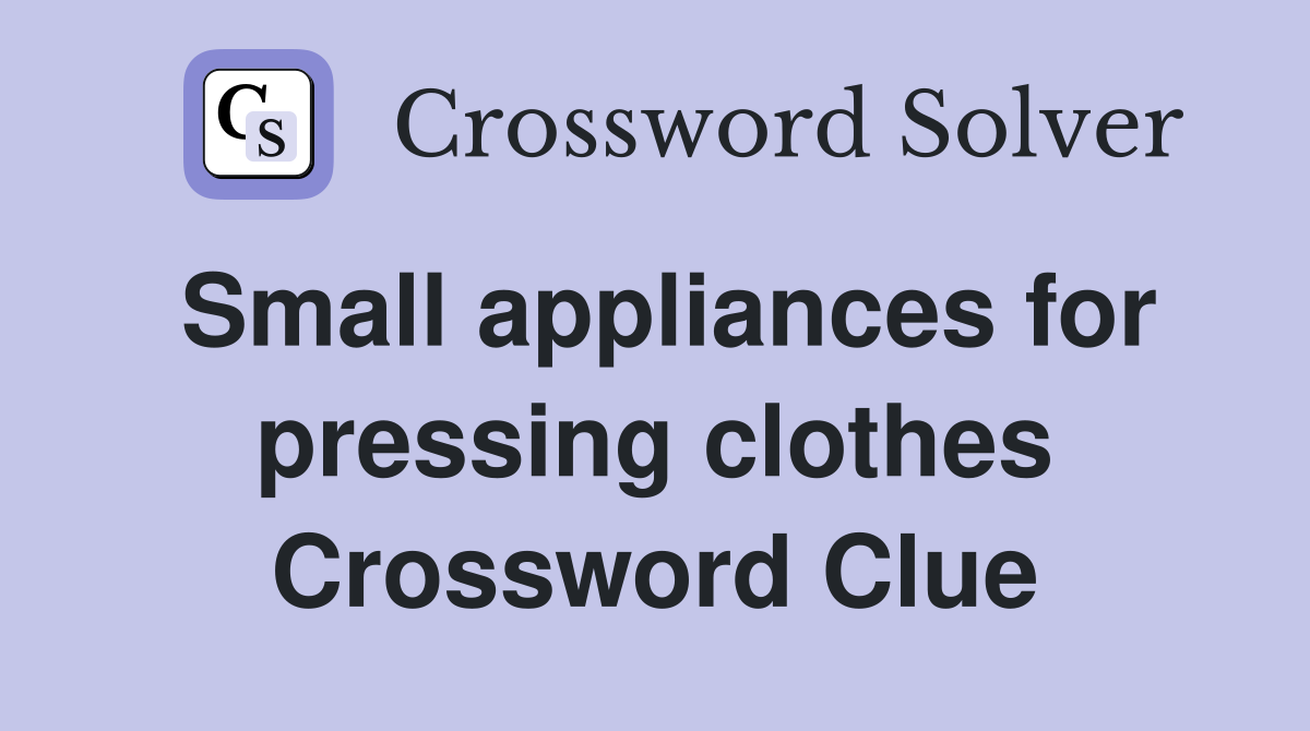 Small appliances for pressing clothes Crossword Clue