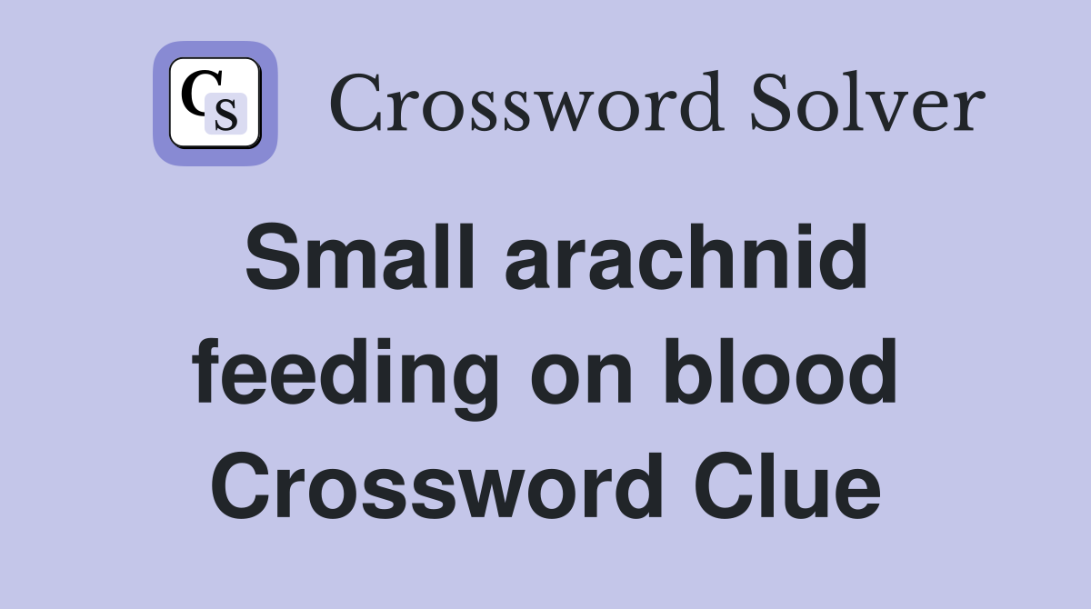 Small arachnid feeding on blood Crossword Clue