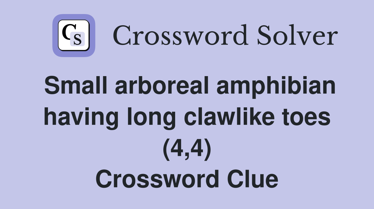Small arboreal amphibian having long clawlike toes (4,4) Crossword Clue