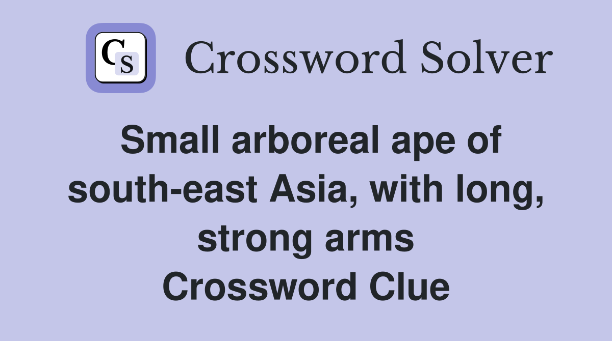 Small arboreal ape of south-east Asia, with long, strong arms Crossword Clue