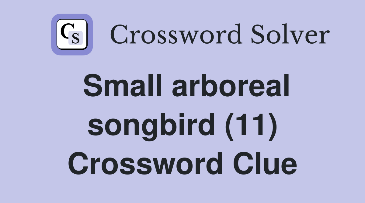 Small arboreal songbird (11) Crossword Clue