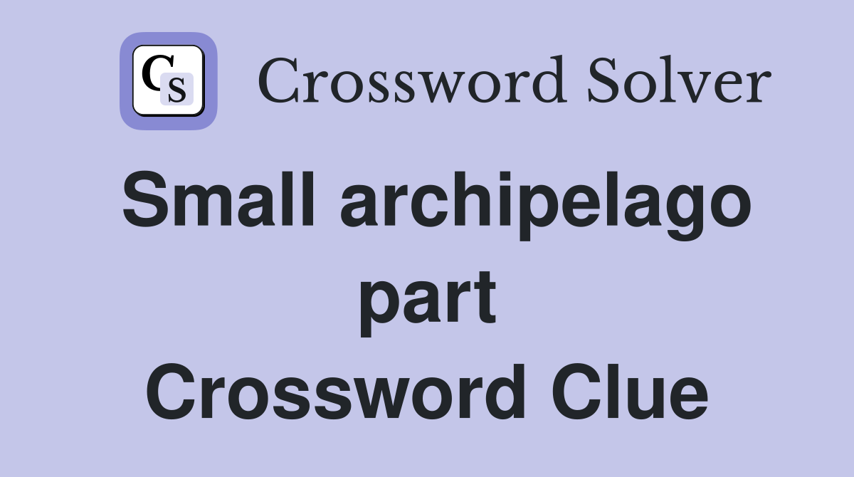 Small archipelago part Crossword Clue