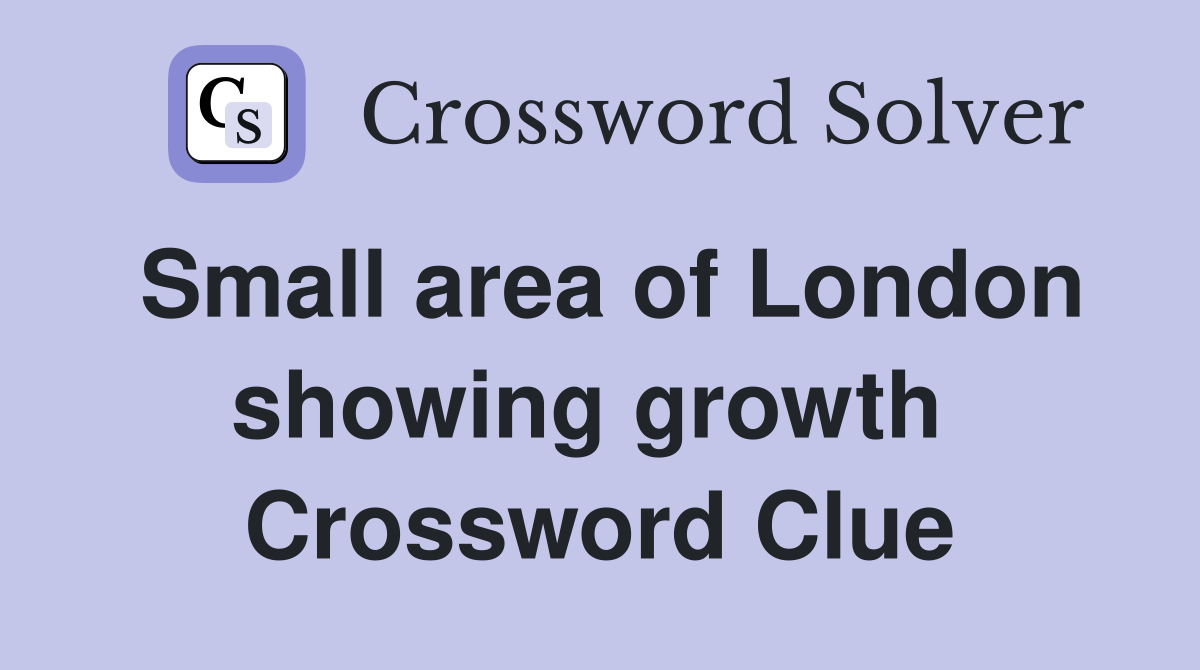 Small area of London showing growth  Crossword Clue