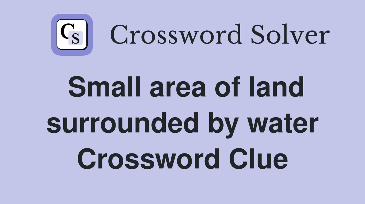 Small area of land surrounded by water Crossword Clue