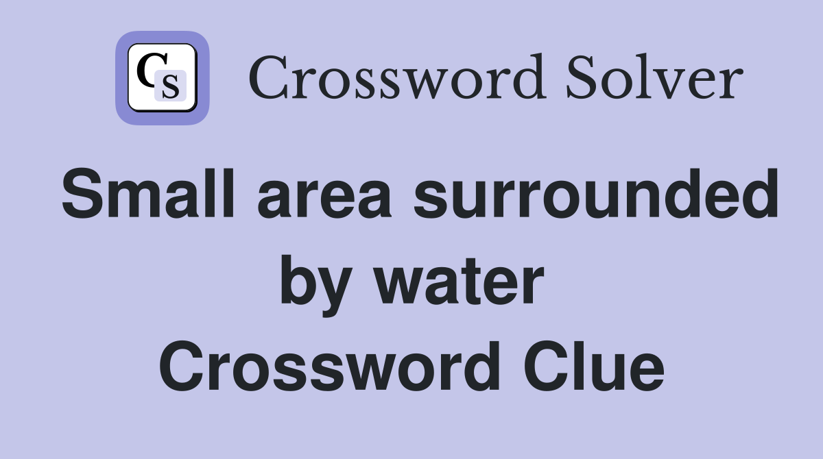 Small area surrounded by water Crossword Clue
