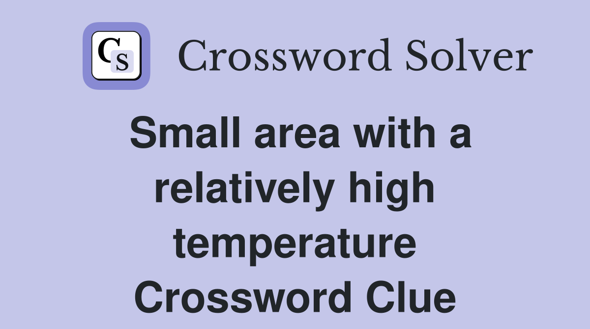 Small area with a relatively high temperature Crossword Clue