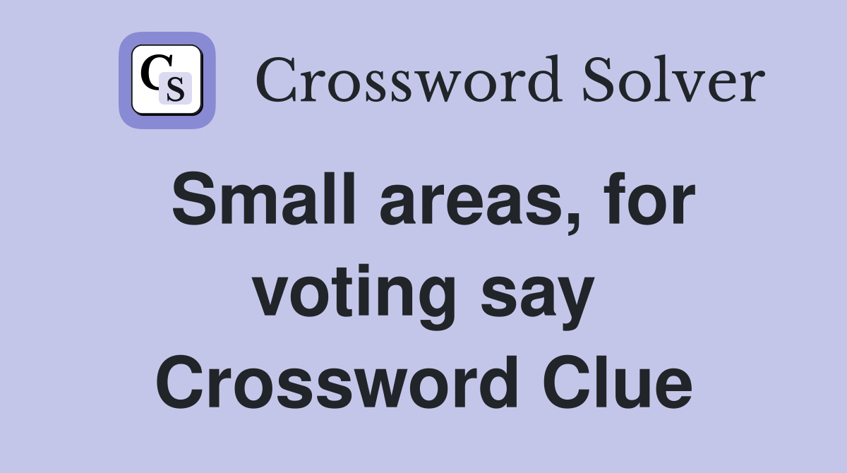 Small areas, for voting say Crossword Clue