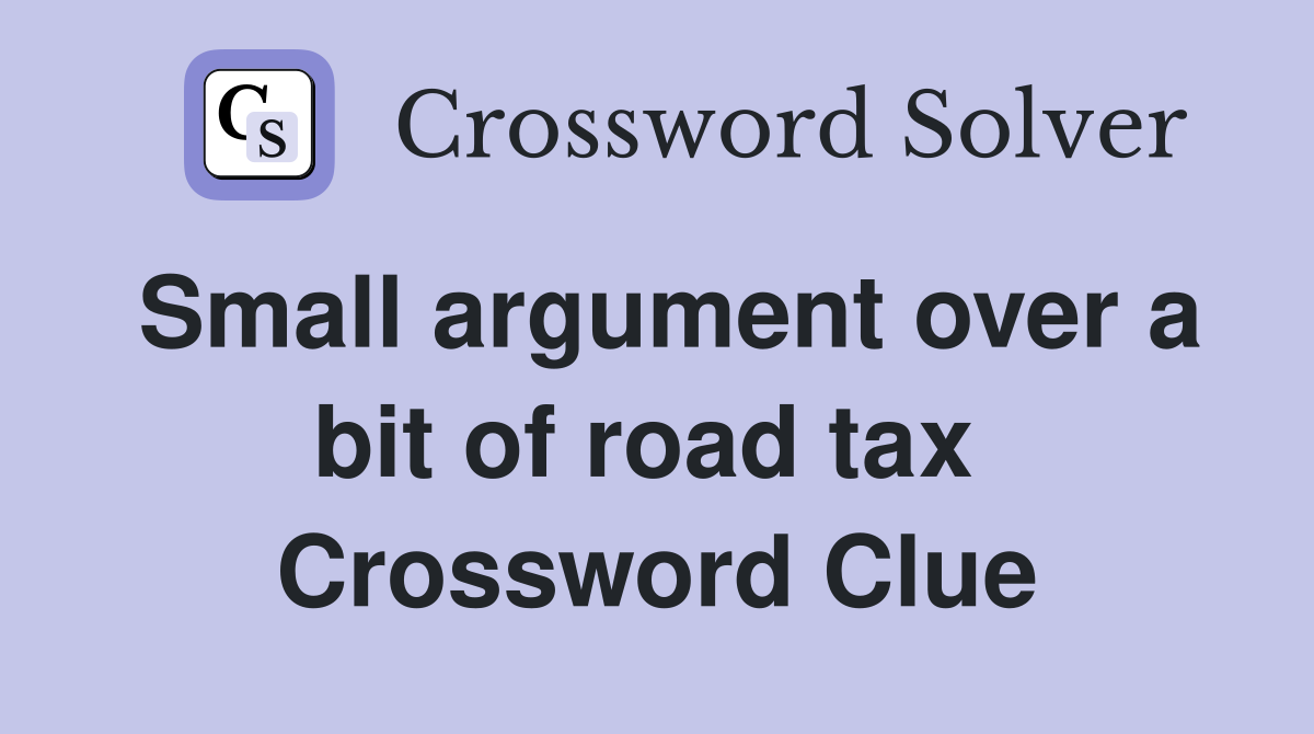 Small argument over a bit of road tax  Crossword Clue