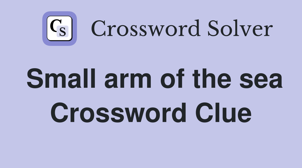 Small arm of the sea Crossword Clue