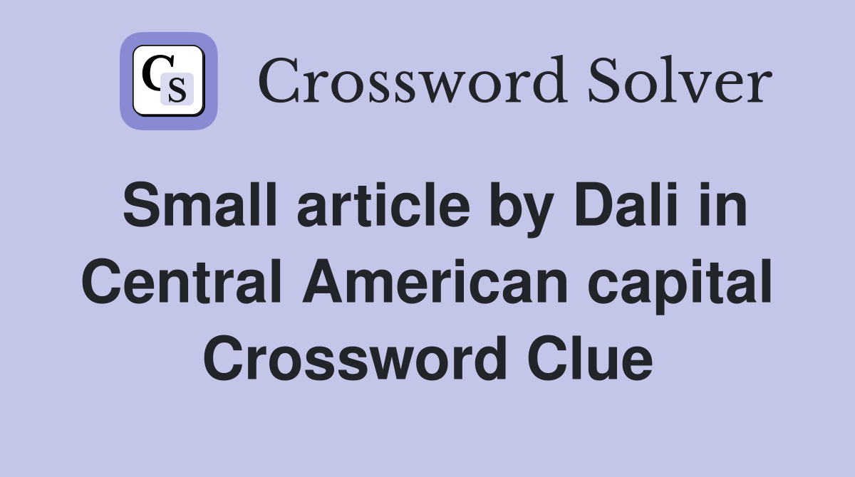 Small article by Dali in Central American capital Crossword Clue