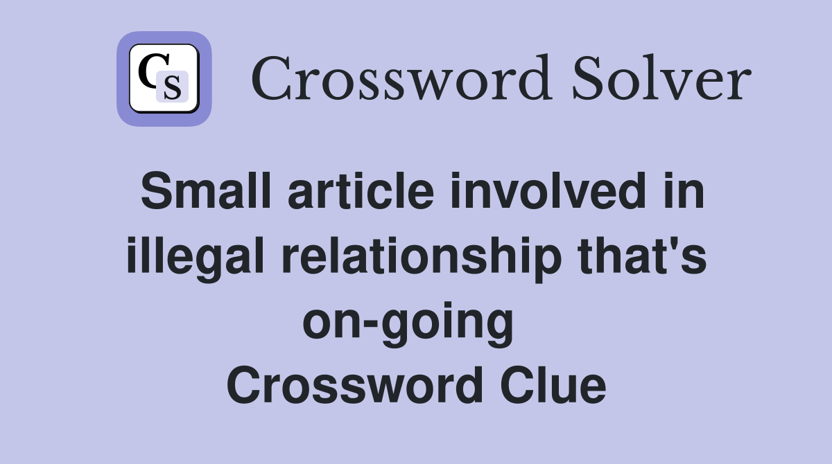 Small article involved in illegal relationship that's on-going  Crossword Clue